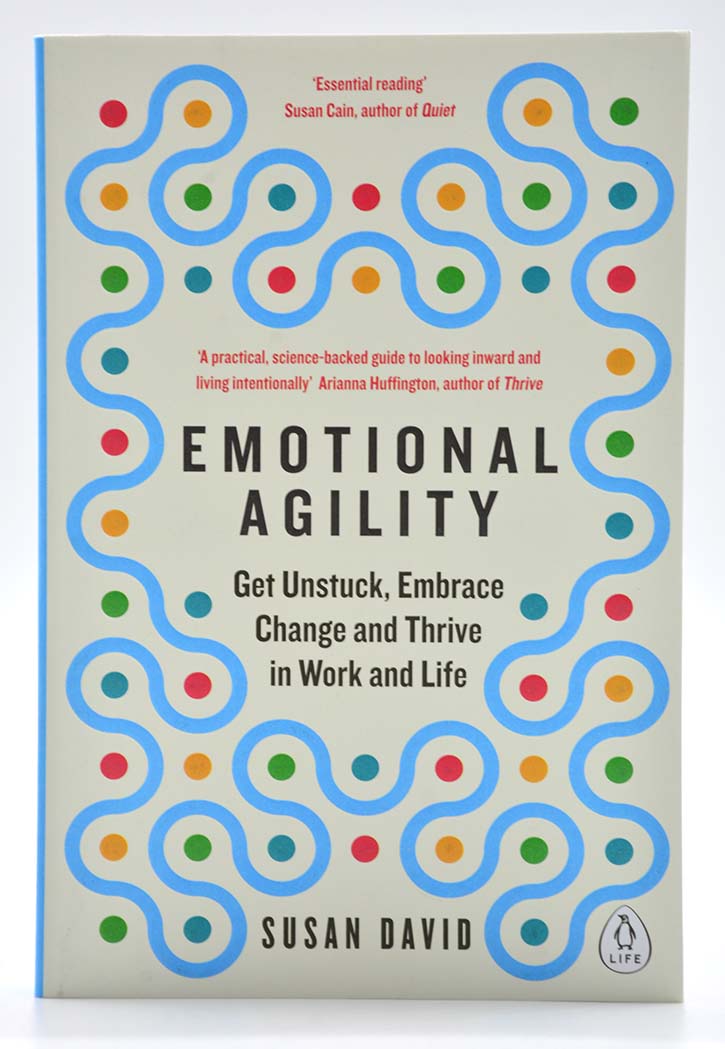 Emotional Agility: Get Unstuck, Embrace Change, and Thrive in Work and Life