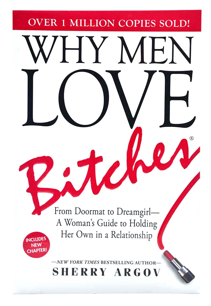 Why Men Love Bitches: From Doormat to Dreamgirl - A Woman's Guide to Holding Her Own in a Relationship