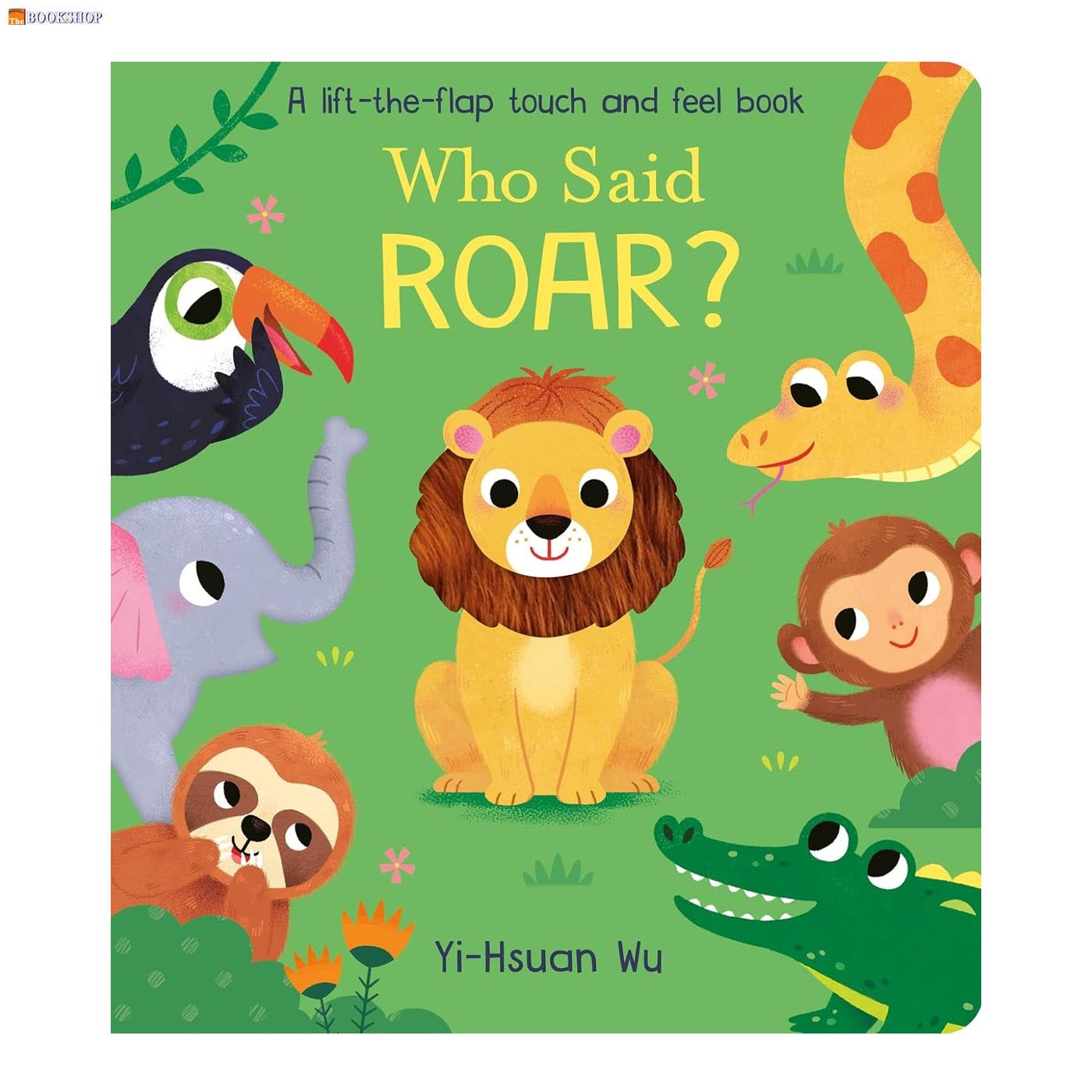 A lift-the-flap touch and feel book: WHO SAID ROAR?