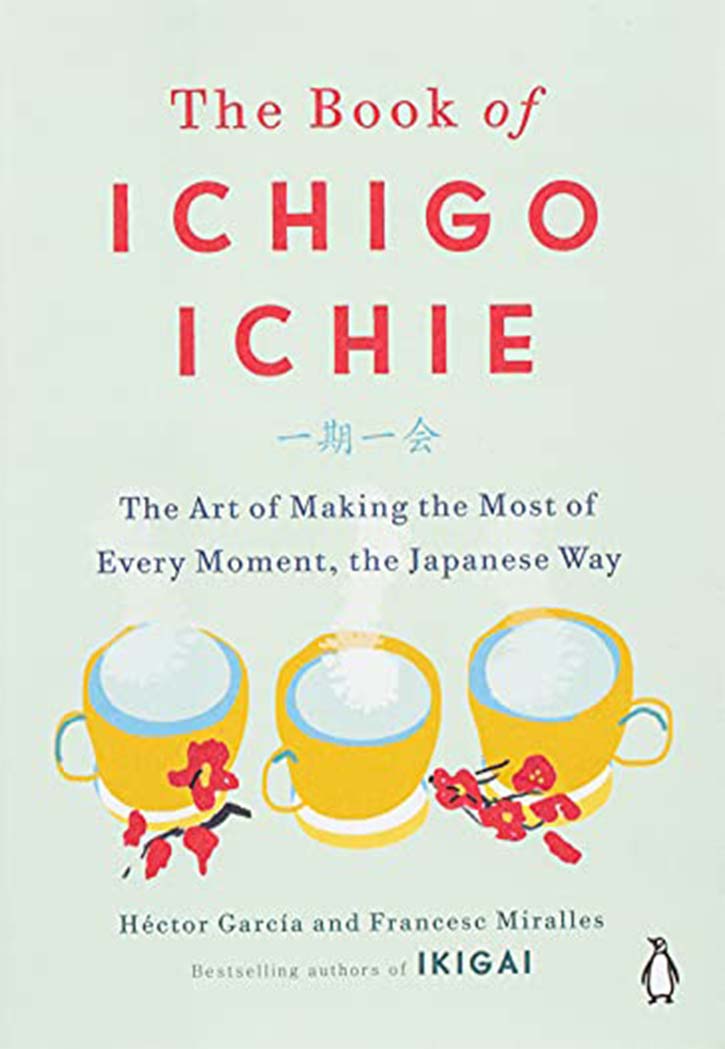 The Book of Ichigo Ichie: The Art of Making the Most of Every Moment, the Japanese Way