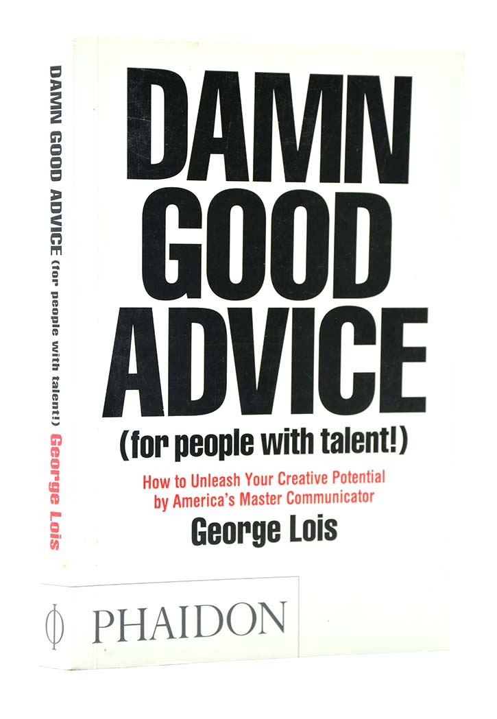 Damn Good Advice (For People with Talent!): How To Unleash Your Creative Potential by America's Master Communicator, George Lois
