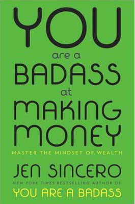 You Are a Badass at Making Money: Master the Mindset of Wealth