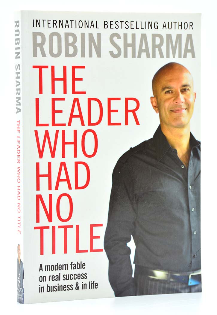 The Leader Who Had No Title: A Modern Fable on Real Success in Business and in Life