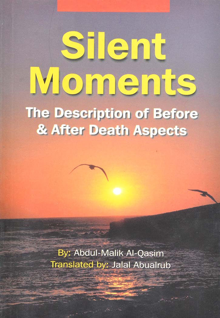 Silent Moments The Description of Before & After Death Aspects By Abdul-Malik Al-Qasim